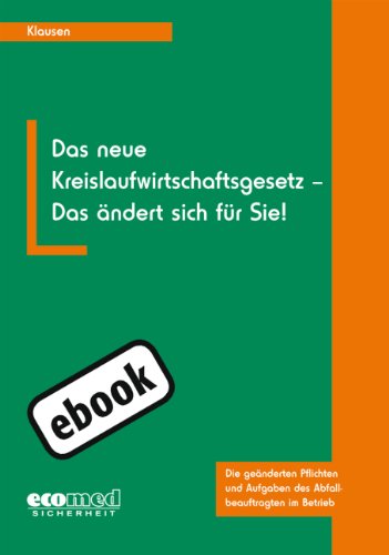 Das neue Kreislaufwirtschaftsgesetz - Das ändert sich für Sie!: Die geänderten Pflichten und Aufgaben des Abfallbeauftragten im Betrieb (German Edition)