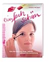 Einfach sch&ouml;n!: Alles &uuml;ber Make-up, Pflege, Wellness und eine tolle Ausstrahlung