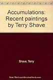Accumulations : recent paintings by Terry Shave