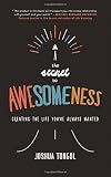 The Secret to Awesomeness: Creating the Life You've Always Wanted
