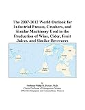 The 2007-2012 World Outlook for Industrial Presses, Crushers, and Similar Machinery Used in the Production of Wine, Cider, Fruit Juices, and Similar Beverages