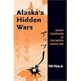 Alaska's Hidden Wars: Secret Campaigns on the North Pacific Rim by Otis Hays