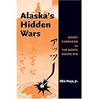 Click here to buy Alaska's Hidden Wars: Secret Campaigns on the North Pacific Rim by  Otis Hays Jr..