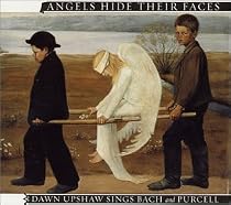 Angels Hide Their Faces: Dawn Upshaw Sings Bach and Purcell