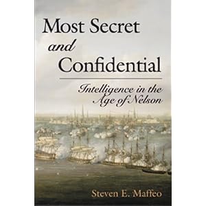 Most Secret and Confidential: Intelligence in the Age of Nelson by Steven E. Maffeo