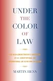 Under the color of law : the Bush administration's subversion of U.S. constitutional and international law in the War on Terror