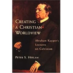 Creating a Christian Worldview: Abraham Kuyper's Lectures on Calvinism