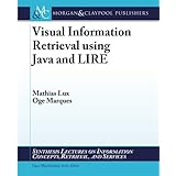 visual information retrieval using java and lire synthesis lectures on information concepts retrieval and s