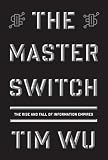 The Master Switch: The Rise and Fall of Information Empires