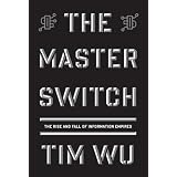 The Master Switch: The Rise and Fall of Information Empires