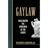 Gaylaw: Challenging the Apartheid of the Closet