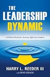 The Leadership Dynamic: A Biblical Model for Raising Effective Leaders