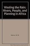 Wasting the rain : rivers, people, and planning in Africa