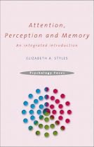 Attention, Perception and Memory: An Integrated Introduction (Psychology Focus)