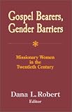 Gospel Bearers, Gender Barriers: Missionary Women in the Twentieth Century (American Society of Missiology Series, No. 32)