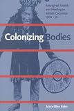 Colonizing Bodies: Aboriginal Health and Healing in British Columbia, 1900-50