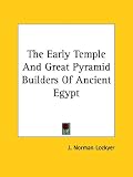 The Early Temple And Great Pyramid Builders Of Ancient Egypt