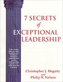 7 Secrets of Exceptional Leadership: A Self-Directed Program Designed to Help You Quickly Evaluate and Develop Your Leadership Skills