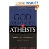 God Doesn't Believe in Atheists: Proof That the Atheist Doesn't Exist