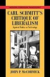 Carl Schmitts Critique of Liberalism: Against Politics as Technology (Modern European Philosophy)