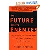 The FUTURE AND ITS ENEMIES: The Growing Conflict Over Creativity, Enterprise, and Progress