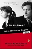 Her Husband: Ted Hughes and Sylvia Plath--A Marriage