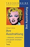 Ihre Ausstrahlung - erkennen, entwickeln und gezielt einsetzen - Michael A. Reiter