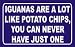 IGUANAS ARE A LOT LIKE POTATO CHIPS, YOU CAN NEVER HAVE JUST ONE Hooded Sweatshirt (Hoodie) (Various Colors Available)
