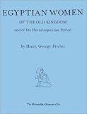 Review Yale University Press  / Egyptian Women of the Old Kingdom and of the Heracleopalitan Period (Metropolitan Museum of Art)