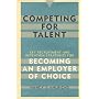 Competing for Talent: Key Recruitment and Retention Strategies for Becoming an Employer of Choice