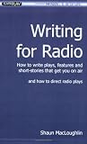 Writing for Radio: How to Write Plays,Features and Short Stories That Get You on Air