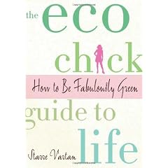 The Eco Chick Guide to Life: How to Be Fabulously Green