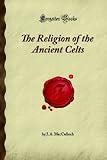 The Religion of the Ancient Celts: (Forgotten Books)