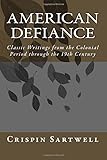 American Defiance: Classic Writings from the Colonial Period through the 19th Century