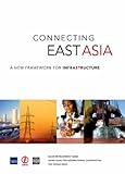 Connecting East Asia : a new framework for infrastructure