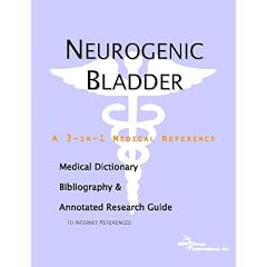 Neurogenic Bladder - A Medical Dictionary, Bibliography, and Annotated Research Guide to Internet References
