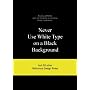 Never Use White Type on a Black Background: And 50 Other Ridiculous Design Rules