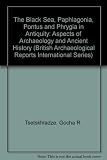 The Black Sea, Paphlagonia, Pontus and Phrygia in antiquity : aspects of archaeology and ancient history