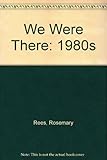 We were there : the 1980s