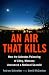 An Air That Kills: How the Asbestos Poisoning of Libby, Montana Uncovered a National Scandal