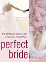 Perfect Bride: The Complete Beauty, Diet and Exercise Countdown