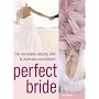 Perfect Bride: The Complete Beauty, Diet and Exercise Countdown