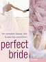 Perfect Bride: The Complete Beauty, Diet and Exercise Countdown