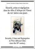 Sécurité, crime et ségrégation dans les villes d Afrique de l Ouest du XIXe siècle à nos jours