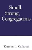 Small, Strong Congregations: Creating Strengths and Health for Your Congregation