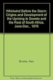Whirlwind before the storm : the origins and development of the uprising in Soweto and the rest of South Africa from June to December 1976