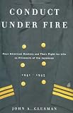 Conduct Under Fire : Four American Doctors And Their Fight For Life As Prisoners Of The Japanese, 1941-1945