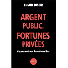 Argent public, fortunes priv�es : Histoire secr�te du favoritisme d'Etat