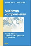 Autismus kompensieren: Soziales Training f&uuml;r Kinder und Jugendliche ab drei Jahren - Maureen Aarons, Tessa Gittens
