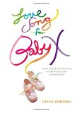 Love Song For Baby X: How I Stayed (Almost) Sane on the Rocky Road to Parenthood
